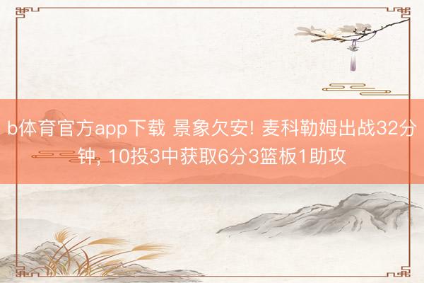 b体育官方app下载 景象欠安! 麦科勒姆出战32分钟, 10投3中获取6分3篮板1助攻